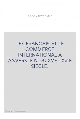 LES FRANCAIS ET LE COMMERCE INTERNATIONAL A ANVERS. FIN DU XVE - XVIE SIECLE.