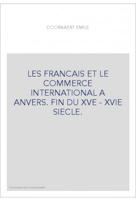 LES FRANCAIS ET LE COMMERCE INTERNATIONAL A ANVERS. FIN DU XVE - XVIE SIECLE.