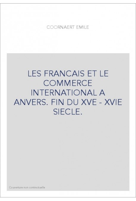 LES FRANCAIS ET LE COMMERCE INTERNATIONAL A ANVERS. FIN DU XVE - XVIE SIECLE.