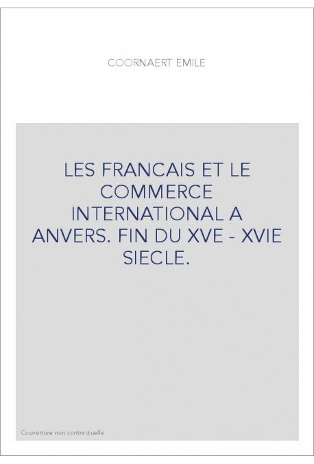 LES FRANCAIS ET LE COMMERCE INTERNATIONAL A ANVERS. FIN DU XVE - XVIE SIECLE.