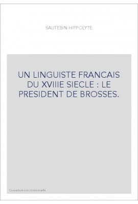 UN LINGUISTE FRANCAIS DU XVIIIE SIECLE : LE PRESIDENT DE BROSSES.