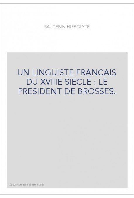 UN LINGUISTE FRANCAIS DU XVIIIE SIECLE : LE PRESIDENT DE BROSSES.