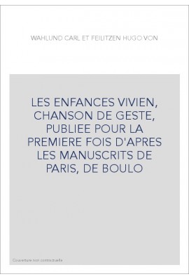 LES ENFANCES VIVIEN, CHANSON DE GESTE, PUBLIEE POUR LA PREMIERE FOIS D'APRES LES MANUSCRITS DE PARIS, DE BOULO