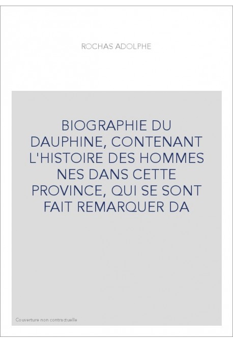 BIOGRAPHIE DU DAUPHINE, CONTENANT L'HISTOIRE DES HOMMES NES DANS CETTE PROVINCE, QUI SE SONT FAIT REMARQUER DA