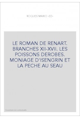 LE ROMAN DE RENART. BRANCHES XII-XVII. LES POISSONS DEROBES. MONIAGE D'ISENGRIN ET LA PECHE AU SEAU