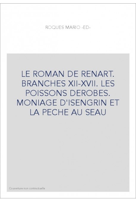 LE ROMAN DE RENART. BRANCHES XII-XVII. LES POISSONS DEROBES. MONIAGE D'ISENGRIN ET LA PECHE AU SEAU