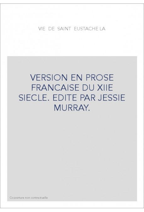 LA VIE DE SAINT EUSTACHE. VERSION EN PROSE FRANCAISE DU XIIE SIECLE