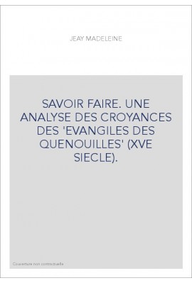 SAVOIR FAIRE. UNE ANALYSE DES CROYANCES DES 'EVANGILES DES QUENOUILLES' (XVE SIECLE).