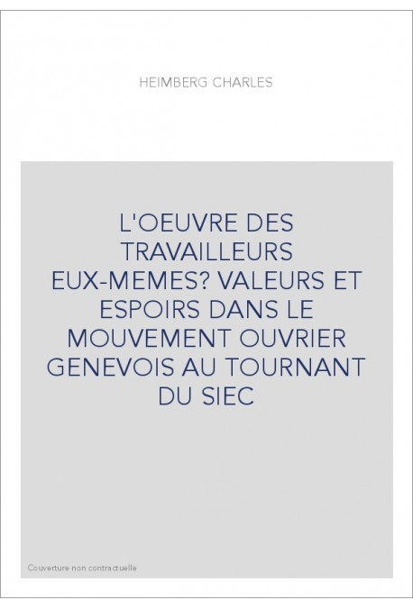 L'OEUVRE DES TRAVAILLEURS EUX-MEMES? VALEURS ET ESPOIRS DANS LE MOUVEMENT OUVRIER GENEVOIS AU TOURNANT DU SIE