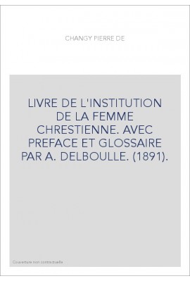 LIVRE DE L'INSTITUTION DE LA FEMME CHRESTIENNE. AVEC PREFACE ET GLOSSAIRE PAR A. DELBOULLE. (1891).