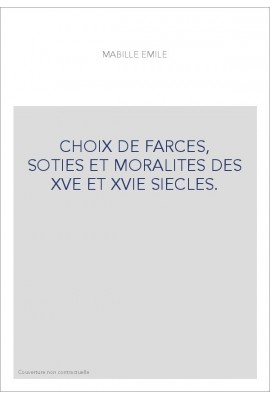 CHOIX DE FARCES, SOTIES ET MORALITES DES XVE ET XVIE SIECLES.