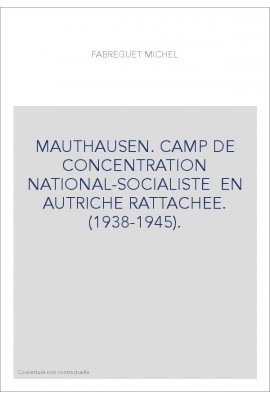 MAUTHAUSEN. CAMP DE CONCENTRATION NATIONAL-SOCIALISTE  EN AUTRICHE RATTACHEE. (1938-1945).