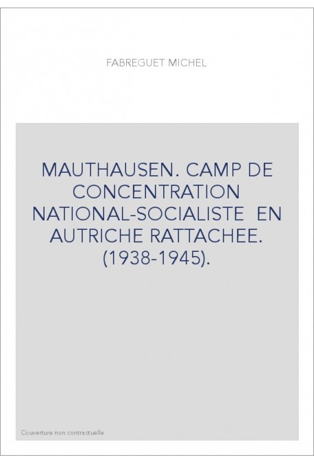 MAUTHAUSEN. CAMP DE CONCENTRATION NATIONAL-SOCIALISTE  EN AUTRICHE RATTACHEE. (1938-1945).
