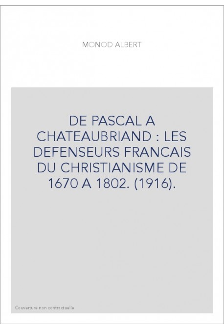 DE PASCAL A CHATEAUBRIAND : LES DEFENSEURS FRANCAIS DU CHRISTIANISME DE 1670 A 1802. (1916).