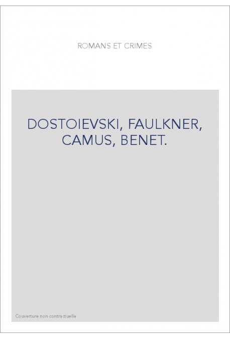 ROMANS ET CRIMES. DOSTOIEVSKI, FAULKNER, CAMUS, BENET.