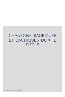 CHANSONS SATIRIQUES ET BACHIQUES DU XIIIE SIECLE