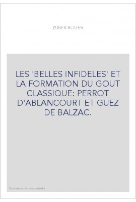 LES 'BELLES INFIDELES' ET LA FORMATION DU GOUT CLASSIQUE: PERROT D'ABLANCOURT ET GUEZ DE BALZAC.