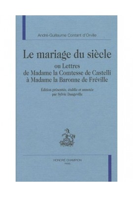 LE MARIAGE DU SIECLE OU LETTRES DE MADAME LA COMTESSE DE CASTELLI à MADAME LA BARONNE DE FRéVILLE.