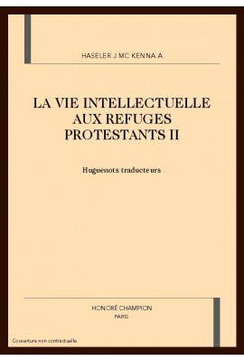 LA VIE INTELLECTUELLE AUX REFUGES PROTESTANTS. TOME II : HUGUENOTS TRADUCTEURS.