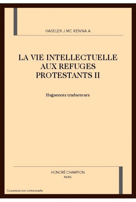 LA VIE INTELLECTUELLE AUX REFUGES PROTESTANTS. TOME II : HUGUENOTS TRADUCTEURS.