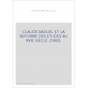 CLAUDE BADUEL ET LA REFORME DES ETUDES AU XVIE SIECLE. (1880).