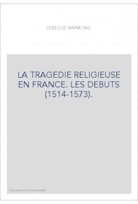 LA TRAGEDIE RELIGIEUSE EN FRANCE. LES DEBUTS (1514-1573).