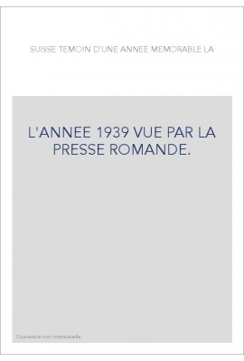L'ANNEE 1939 VUE PAR LA PRESSE ROMANDE.
