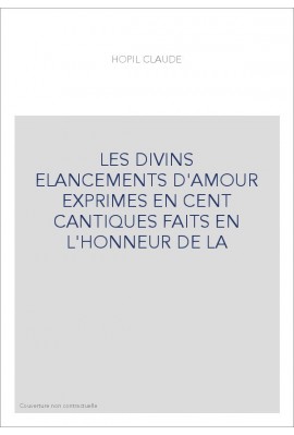 LES DIVINS ELANCEMENTS D'AMOUR EXPRIMES EN CENT        CANTIQUES FAITS EN L'HONNEUR DE LA