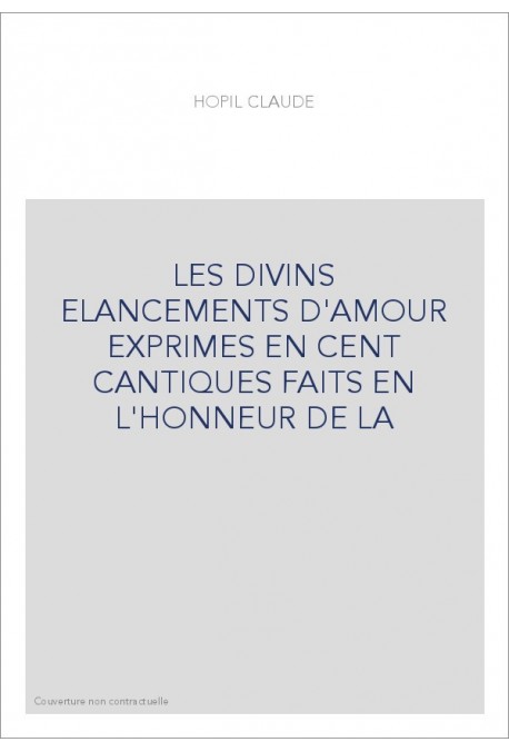 LES DIVINS ELANCEMENTS D'AMOUR EXPRIMES EN CENT        CANTIQUES FAITS EN L'HONNEUR DE LA