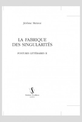 LA FABRIQUE DES SINGULARITES   POSTURES LITTERAIRES II