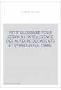 PETIT GLOSSAIRE POUR SERVIR A L'INTELLIGENCE DES AUTEURS DECADENTS ET SYMBOLISTES. (1888).