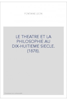 LE THEATRE ET LA PHILOSOPHIE AU DIX-HUITIEME SIECLE. (1878).