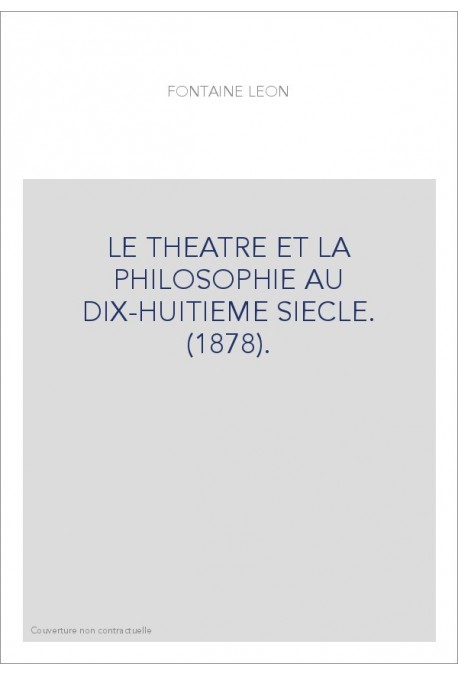 LE THEATRE ET LA PHILOSOPHIE AU DIX-HUITIEME SIECLE. (1878).