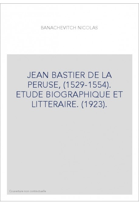 JEAN BASTIER DE LA PERUSE, (1529-1554). ETUDE BIOGRAPHIQUE ET LITTERAIRE. (1923).