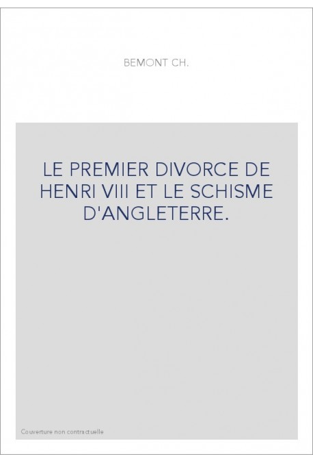 LE PREMIER DIVORCE DE HENRI VIII ET LE SCHISME D'ANGLETERRE.