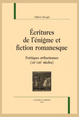 ECRITURES DE L'ENIGME ET FICTION ROMANESQUE   POETIQUES ARTHURIENNES (XII-XIII SIECLES)