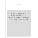 AMOUR-PASSION ET AMOUR CONJUGAL. ROUSSEAU ET L'ORIGINE D'UN CONFLIT MODERNE.