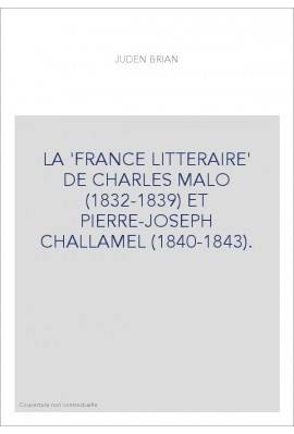 LA 'FRANCE LITTERAIRE' DE CHARLES MALO (1832-1839) ET PIERRE-JOSEPH CHALLAMEL (1840-1843).
