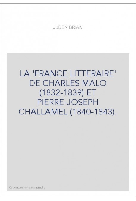 LA 'FRANCE LITTERAIRE' DE CHARLES MALO (1832-1839) ET PIERRE-JOSEPH CHALLAMEL (1840-1843).