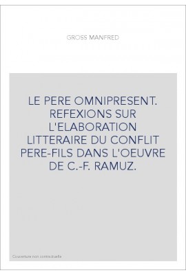 LE PERE OMNIPRESENT. REFEXIONS SUR L'ELABORATION LITTERAIRE DU CONFLIT PERE-FILS DANS L'OEUVRE DE C.-F. RAMUZ.