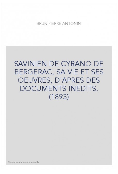 SAVINIEN DE CYRANO DE BERGERAC, SA VIE ET SES OEUVRES, D'APRES DES DOCUMENTS INEDITS. (1893)