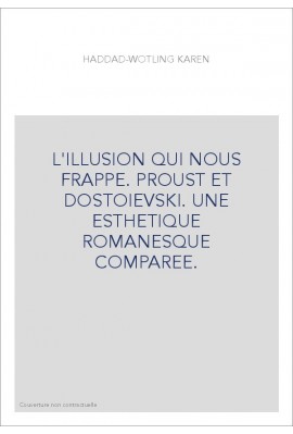 L'ILLUSION QUI NOUS FRAPPE. PROUST ET DOSTOIEVSKI. UNE ESTHETIQUE ROMANESQUE COMPAREE.