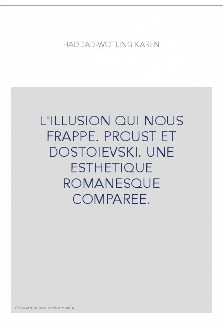 L'ILLUSION QUI NOUS FRAPPE. PROUST ET DOSTOIEVSKI. UNE ESTHETIQUE ROMANESQUE COMPAREE.