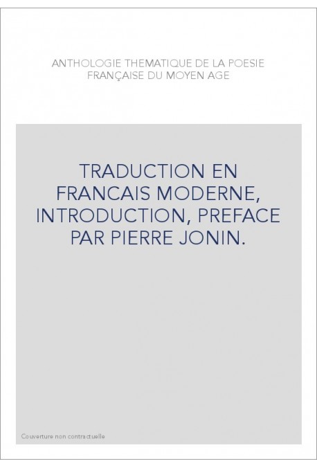 ANTHOLOGIE THEMATIQUE DE LA POESIE FRANCAISE DU MOYEN AGE. TRADUCTION EN FRANCAIS MODERNE