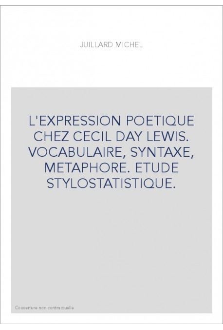 L'EXPRESSION POETIQUE CHEZ CECIL DAY LEWIS. VOCABULAIRE, SYNTAXE, METAPHORE. ETUDE STYLOSTATISTIQUE.