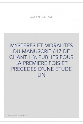 MYSTERES ET MORALITES DU MANUSCRIT 617 DE CHANTILLY, PUBLIES POUR LA PREMIERE FOIS ET PRECEDES D'UNE ETUDE LIN