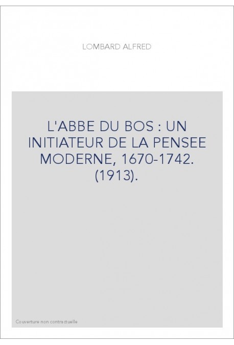 L'ABBE DU BOS : UN INITIATEUR DE LA PENSEE MODERNE, 1670-1742. (1913).
