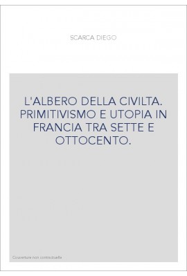 L'ALBERO DELLA CIVILTA. PRIMITIVISMO E UTOPIA IN FRANCIA TRA SETTE E OTTOCENTO.