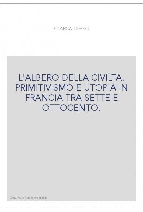 L'ALBERO DELLA CIVILTA. PRIMITIVISMO E UTOPIA IN FRANCIA TRA SETTE E OTTOCENTO.