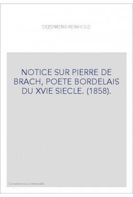 NOTICE SUR PIERRE DE BRACH, POETE BORDELAIS DU XVIE SIECLE. (1858).